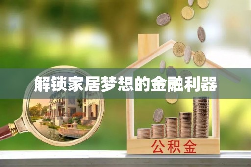 濉溪解锁家居梦想的金融利器