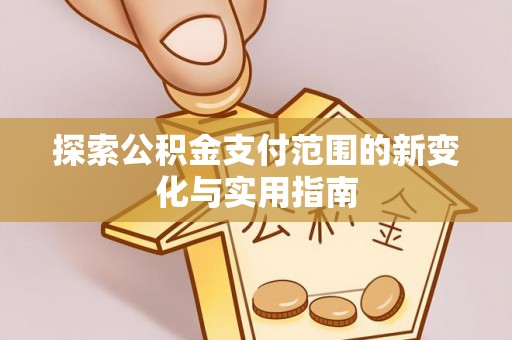 濉溪探索公积金支付范围的新变化与实用指南