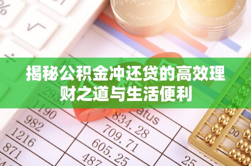 濉溪揭秘公积金冲还贷的高效理财之道与生活便利
