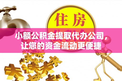 濉溪小额公积金提取代办公司，让您的资金流动更便捷