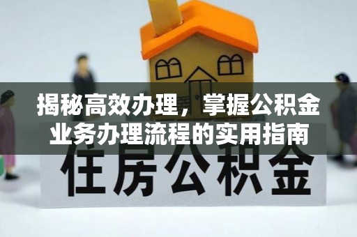 濉溪揭秘高效办理，掌握公积金业务办理流程的实用指南