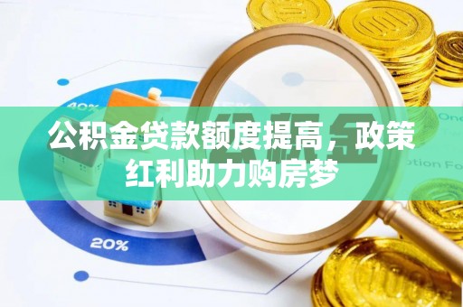 濉溪公积金贷款额度提高，政策红利助力购房梦