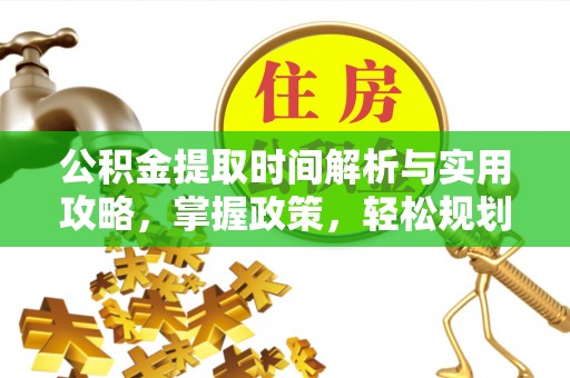 濉溪公积金提取时间解析与实用攻略，掌握政策，轻松规划未来