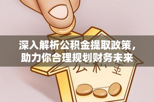濉溪深入解析公积金提取政策，助力你合理规划财务未来