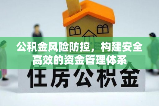 濉溪公积金风险防控，构建安全高效的资金管理体系