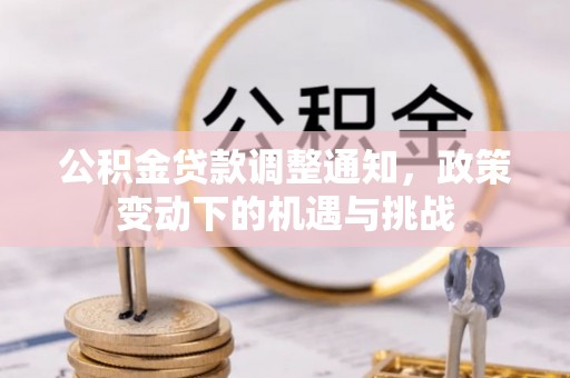 濉溪公积金贷款调整通知，政策变动下的机遇与挑战