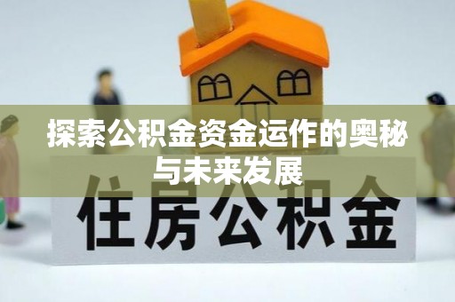 濉溪探索公积金资金运作的奥秘与未来发展